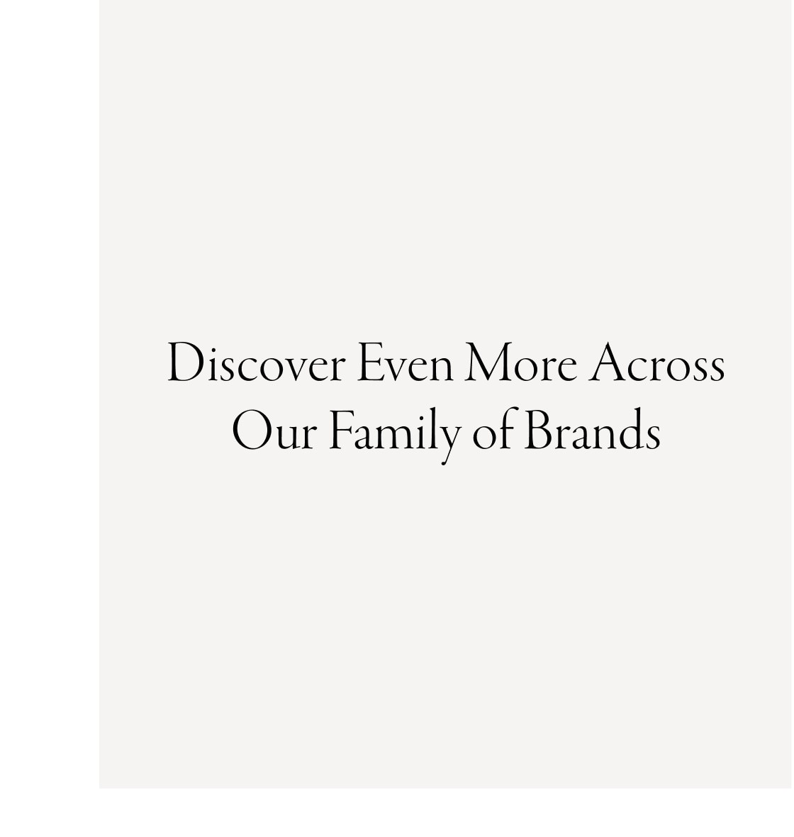 Discover even more across our family of brands.