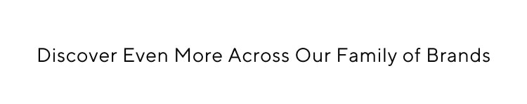 Discover even more across our family of brands.